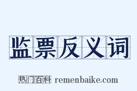 监票反义词是什么意思的图片